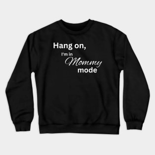 Hang on, I'm in mommy mode mom Crewneck Sweatshirt